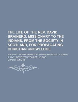 Book cover for The Life of the REV. David Brainerd, Missionary to the Indians, from the Society in Scotland, for Propagating Christian Knowledge; Who Died at Northampton, in New-England, October 9, 1747, in the 30th Year of His Age