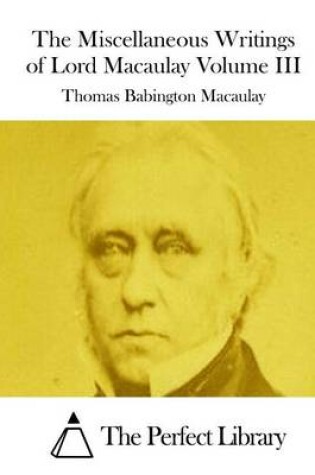 Cover of The Miscellaneous Writings of Lord Macaulay Volume III