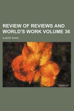 Cover of Review of Reviews and World's Work Volume 36