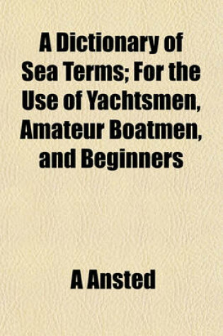 Cover of A Dictionary of Sea Terms; For the Use of Yachtsmen, Amateur Boatmen, and Beginners