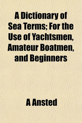 Book cover for A Dictionary of Sea Terms; For the Use of Yachtsmen, Amateur Boatmen, and Beginners