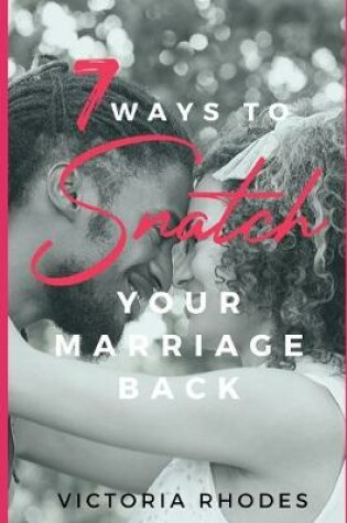 Cover of 7 Ways To Snatch Your Marriage Back