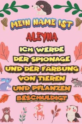 Cover of Mein Name ist Aleyna Ich werde der Spionage und der Farbung von Tieren und Pflanzen beschuldigt