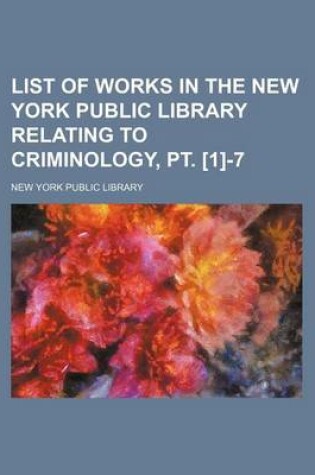 Cover of List of Works in the New York Public Library Relating to Criminology, PT. [1]-7