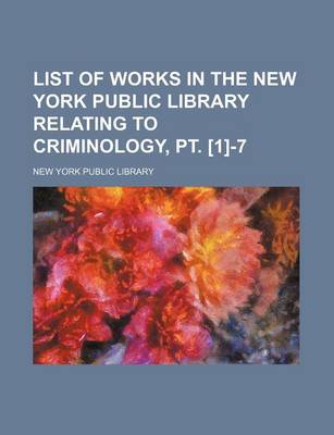 Book cover for List of Works in the New York Public Library Relating to Criminology, PT. [1]-7