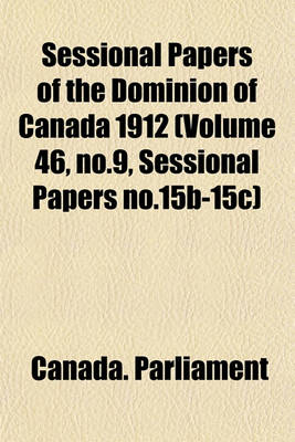 Book cover for Sessional Papers of the Dominion of Canada 1912 (Volume 46, No.9, Sessional Papers No.15b-15c)