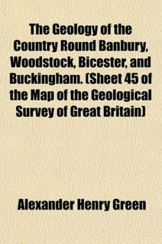 Cover of The Geology of the Country Round Banbury, Woodstock, Bicester, and Buckingham. (Sheet 45 of the Map of the Geological Survey of Great Britain)
