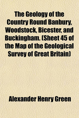 Book cover for The Geology of the Country Round Banbury, Woodstock, Bicester, and Buckingham. (Sheet 45 of the Map of the Geological Survey of Great Britain)