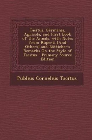 Cover of Tacitus. Germania, Agricola, and First Book of the Annals. with Notes from Ruperti [And Others] and Botticher's Remarks on the Style of Tacitus