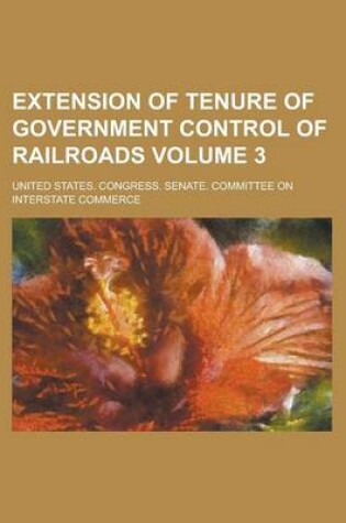 Cover of Extension of Tenure of Government Control of Railroads Volume 3