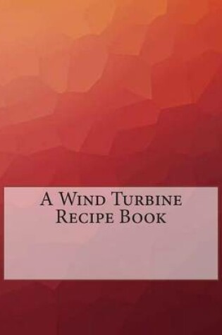 Cover of A Wind Turbine Recipe Book