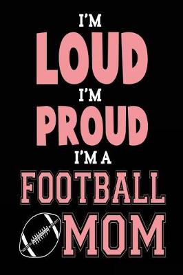 Book cover for I'm Loud I'm Proud I'm A Football Football Mom