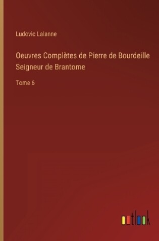 Cover of Oeuvres Complètes de Pierre de Bourdeille Seigneur de Brantome