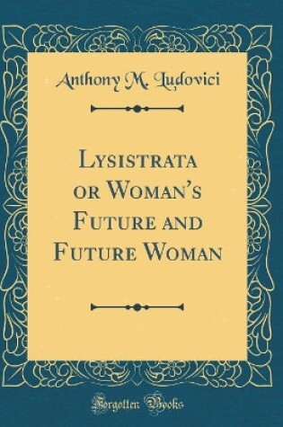 Cover of Lysistrata or Woman's Future and Future Woman (Classic Reprint)