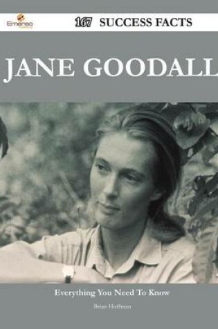 Cover of Jane Goodall 167 Success Facts - Everything You Need to Know about Jane Goodall