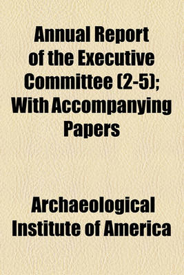 Book cover for Annual Report of the Executive Committee Volume 2-5; With Accompanying Papers