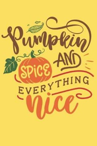 Cover of Pumpkin Spice And Everything Nice Halloween Gift Notebook Journal