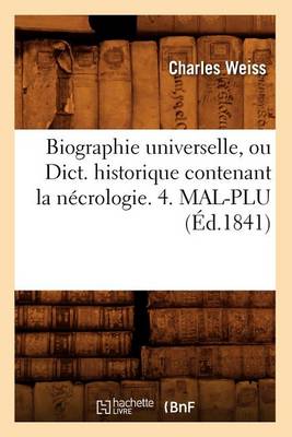 Cover of Biographie Universelle, Ou Dict. Historique Contenant La Necrologie. 4. Mal-Plu (Ed.1841)