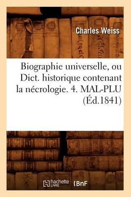 Book cover for Biographie Universelle, Ou Dict. Historique Contenant La Necrologie. 4. Mal-Plu (Ed.1841)