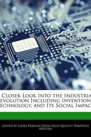 Cover of A Closer Look Into the Industrial Revolution Including Inventions, Technology, and Its Social Impact