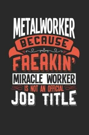 Cover of Metalworker Because Freakin' Miracle Worker Is Not an Official Job Title