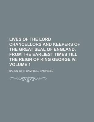 Book cover for Lives of the Lord Chancellors and Keepers of the Great Seal of England, from the Earliest Times Till the Reign of King George IV. Volume 1