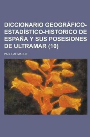 Cover of Diccionario Geografico-Estadistico-Historico de Espana y Sus Posesiones de Ultramar (10 )