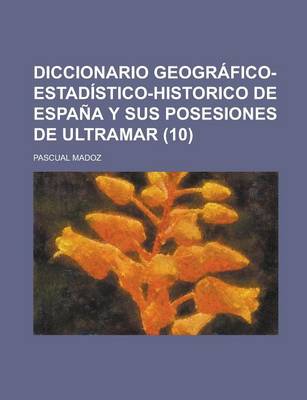 Book cover for Diccionario Geografico-Estadistico-Historico de Espana y Sus Posesiones de Ultramar (10 )