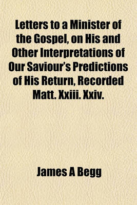 Book cover for Letters to a Minister of the Gospel, on His and Other Interpretations of Our Saviour's Predictions of His Return, Recorded Matt. XXIII. XXIV.