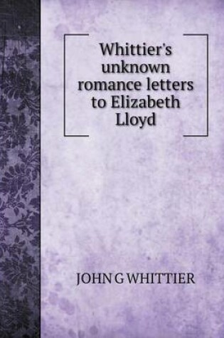 Cover of Whittier's unknown romance letters to Elizabeth Lloyd