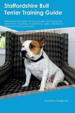 Cover of Staffordshire Bull Terrier Training Guide Staffordshire Bull Terrier Training Includes