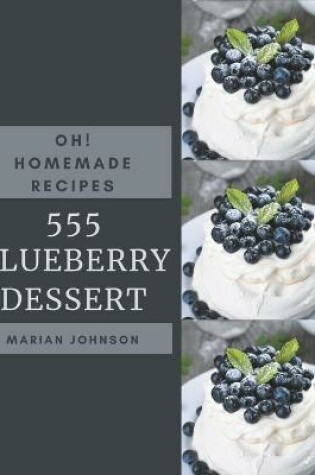 Cover of Oh! 555 Homemade Blueberry Dessert Recipes
