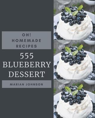 Cover of Oh! 555 Homemade Blueberry Dessert Recipes