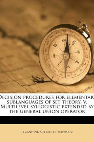 Cover of Decision Procedures for Elementary Sublanguages of Set Theory. V. Multilevel Syllogistic Extended by the General Union Operator