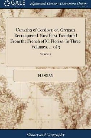 Cover of Gonzalva of Cordova; Or, Grenada Reconquered. Now First Translated from the French of M. Florian. in Three Volumes. ... of 3; Volume 2