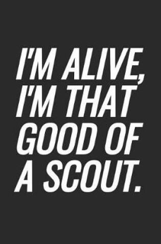 Cover of I'm Alive, I'm That Good Of A Scout