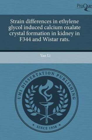 Cover of Strain Differences in Ethylene Glycol Induced Calcium Oxalate Crystal Formation in Kidney in F344 and Wistar Rats