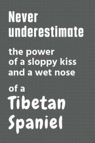 Cover of Never underestimate the power of a sloppy kiss and a wet nose of a Tibetan Spaniel