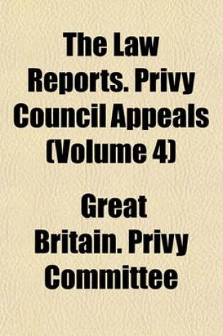 Cover of The Law Reports. Privy Council Appeals (Volume 4)