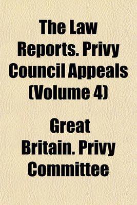 Book cover for The Law Reports. Privy Council Appeals (Volume 4)