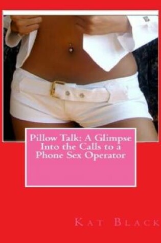 Cover of Pillow Talk: A Glimpse Into the Calls to a Phone Sex Operator