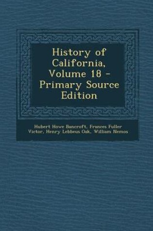 Cover of History of California, Volume 18 - Primary Source Edition