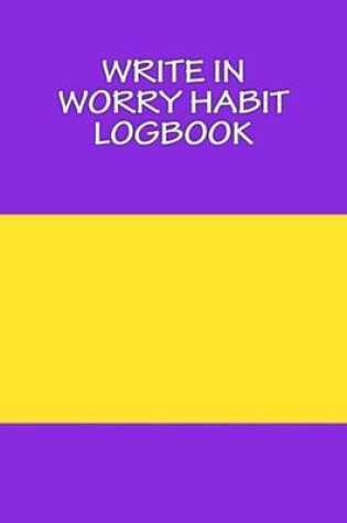 Cover of Write In WORRY Habit Logbook