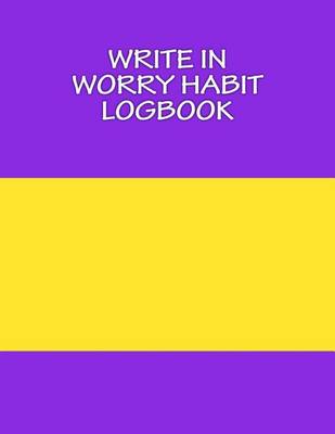 Book cover for Write In WORRY Habit Logbook