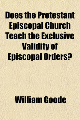 Book cover for Does the Protestant Episcopal Church Teach the Exclusive Validity of Episcopal Orders?