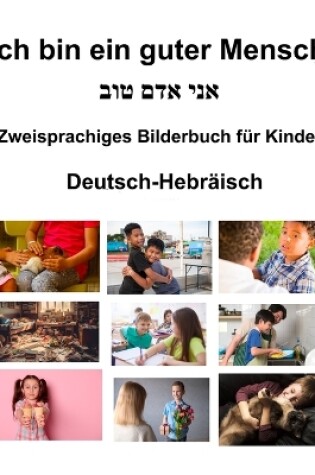 Cover of Deutsch-Hebr�isch Ich bin ein guter Mensch Zweisprachiges Bilderbuch f�r Kinder