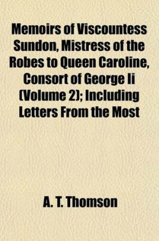 Cover of Memoirs of Viscountess Sundon, Mistress of the Robes to Queen Caroline, Consort of George II (Volume 2); Including Letters from the Most