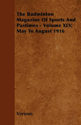 Book cover for The Badminton Magazine Of Sports And Pastimes - Volume XLV, May To August 1916