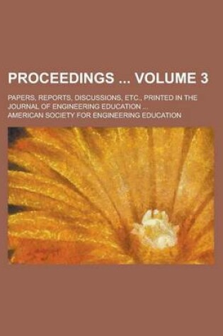 Cover of Proceedings; Papers, Reports, Discussions, Etc., Printed in the Journal of Engineering Education ... Volume 3