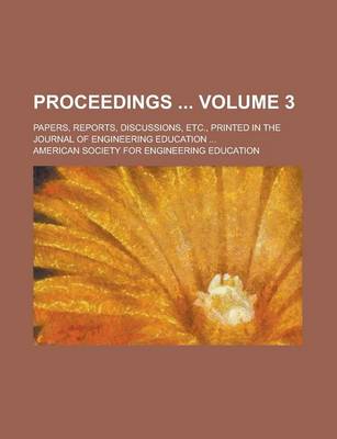 Book cover for Proceedings; Papers, Reports, Discussions, Etc., Printed in the Journal of Engineering Education ... Volume 3